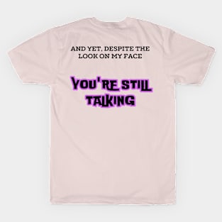 AND YET, DESPITE THE LOOK ON MY FACE, YOU'RE STILL TALKING T-Shirt  2025 T-Shirt